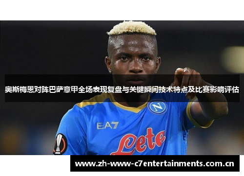 奥斯梅恩对阵巴萨意甲全场表现复盘与关键瞬间技术特点及比赛影响评估 奥斯梅恩对阵巴萨意甲全场表现复盘与关键瞬间技术特点及比赛影响评估