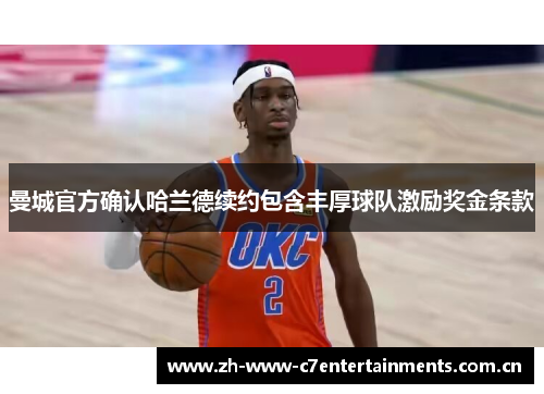 曼城官方确认哈兰德续约包含丰厚球队激励奖金条款 曼城官方确认哈兰德续约包含丰厚球队激励奖金条款